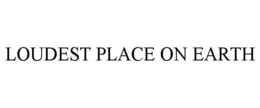 LOUDEST PLACE ON EARTH trademark