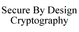 SECURE BY DESIGN CRYPTOGRAPHY trademark