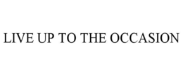 LIVE UP TO THE OCCASION trademark