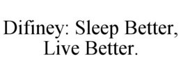 DIFINEY: SLEEP BETTER, LIVE BETTER. trademark