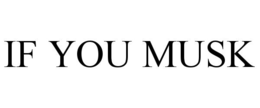 IF YOU MUSK trademark