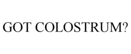 GOT COLOSTRUM? trademark