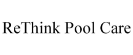 RETHINK POOL CARE trademark