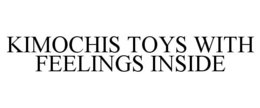 KIMOCHIS TOYS WITH FEELINGS INSIDE trademark