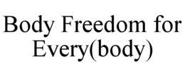 BODY FREEDOM FOR EVERY(BODY) trademark