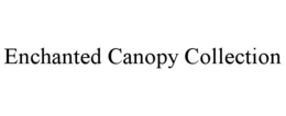 ENCHANTED CANOPY COLLECTION trademark