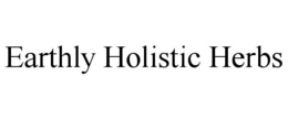 EARTHLY HOLISTIC HERBS trademark