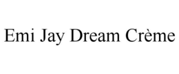 EMI JAY DREAM CRÈME trademark