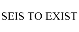 SEIS TO EXIST trademark
