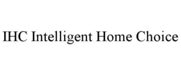 IHC INTELLIGENT HOME CHOICE trademark