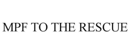 MPF TO THE RESCUE trademark