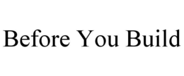 BEFORE YOU BUILD trademark