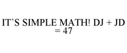 IT'S SIMPLE MATH! DJ + JD = 47 trademark