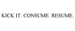KICK IT. CONSUME. RESUME. trademark
