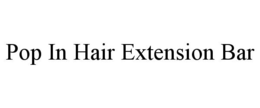 POP IN HAIR EXTENSION BAR trademark