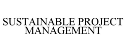 SUSTAINABLE PROJECT MANAGEMENT trademark