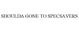 SHOULDA GONE TO SPECSAVERS trademark
