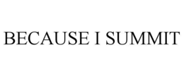 BECAUSE I SUMMIT trademark
