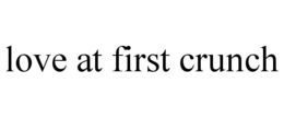 LOVE AT FIRST CRUNCH trademark