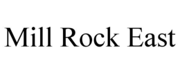 MILL ROCK EAST trademark