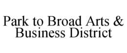 PARK TO BROAD ARTS & BUSINESS DISTRICT trademark