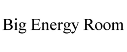 BIG ENERGY ROOM trademark