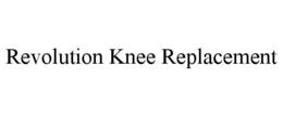 REVOLUTION KNEE REPLACEMENT trademark