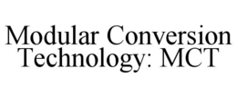 MODULAR CONVERSION TECHNOLOGY: MCT trademark