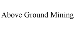 ABOVE GROUND MINING trademark