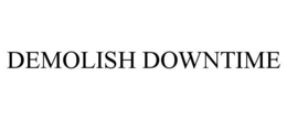 DEMOLISH DOWNTIME trademark