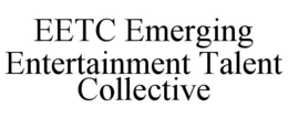 EETC EMERGING ENTERTAINMENT TALENT COLLECTIVE trademark
