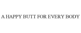 A HAPPY BUTT FOR EVERY BODY trademark