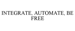 INTEGRATE, AUTOMATE, BE FREE trademark