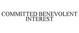 COMMITTED BENEVOLENT INTEREST trademark