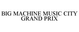 BIG MACHINE MUSIC CITY GRAND PRIX trademark