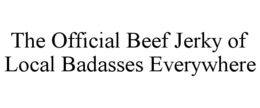 THE OFFICIAL BEEF JERKY OF LOCAL BADASSES EVERYWHERE trademark