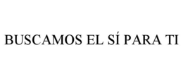 BUSCAMOS EL SÍ PARA TI trademark