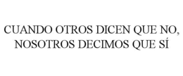 CUANDO OTROS DICEN QUE NO, NOSOTROS DECIMOS QUE SÍ trademark