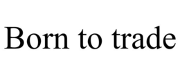BORN TO TRADE trademark