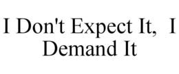 I DON'T EXPECT IT, I DEMAND IT trademark