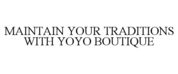 MAINTAIN YOUR TRADITIONS WITH YOYO BOUTIQUE trademark