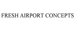 FRESH AIRPORT CONCEPTS trademark