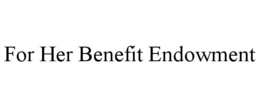 FOR HER BENEFIT ENDOWMENT trademark