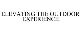 ELEVATING THE OUTDOOR EXPERIENCE trademark