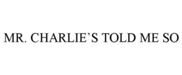 MR.CHARLIE'S TOLD ME SO trademark