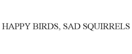HAPPY BIRDS, SAD SQUIRRELS trademark