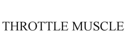 THROTTLE MUSCLE trademark
