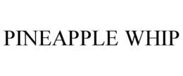 PINEAPPLE WHIP trademark