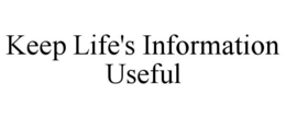 KEEP LIFE'S INFORMATION USEFUL trademark