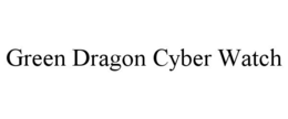 GREEN DRAGON CYBER WATCH trademark